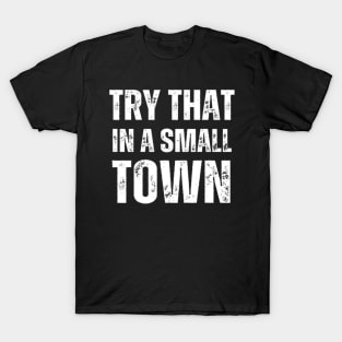 Try That In A Small Town T-Shirt